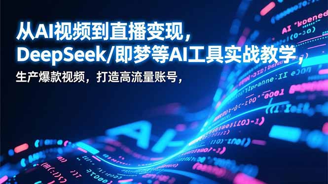 从AI视频到直播变现，DeepSeek/即梦等AI工具实战教学，生产爆款视频，打造高流量账号|HOOK协议网