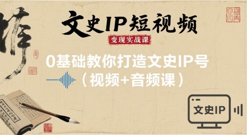 文史IP短视频变现实战课，0基础教你打造文史IP号(视频+音频课)|HOOK协议网