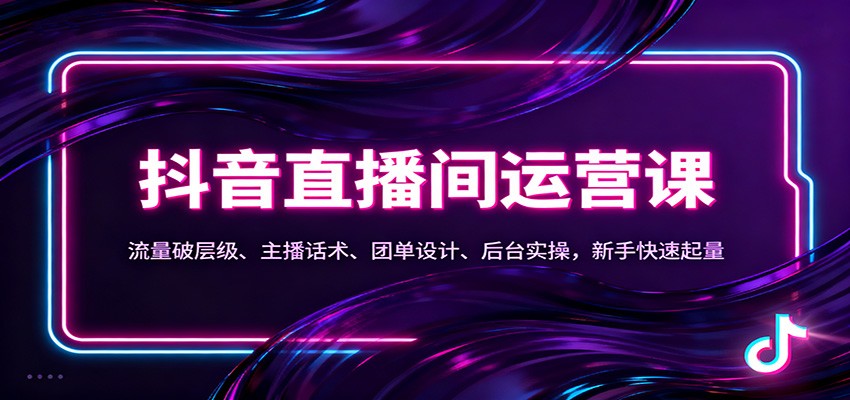 抖音同城直播间运营课：流量破层级、主播话术、团单设计、后台实操，新手快速起量|HOOK协议网