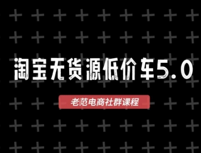 淘宝无货源价车5.0，​2026最新VIP淘宝无货源课程，1688代发，蓝海选品，零成本创业首选(更新26年4月24日)|协议软件打粉软件