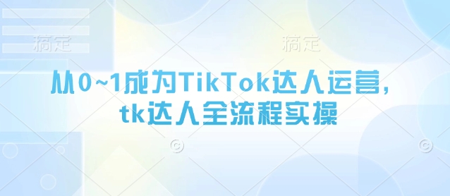 从0~1成为TikTok达人运营，tk达人全流程实操|HOOK协议网