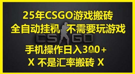 25年CSGO游戏搬砖，全自动运行，不需要玩游戏，手机操作日入3张(不是汇率搬砖)【揭秘】|HOOK协议网