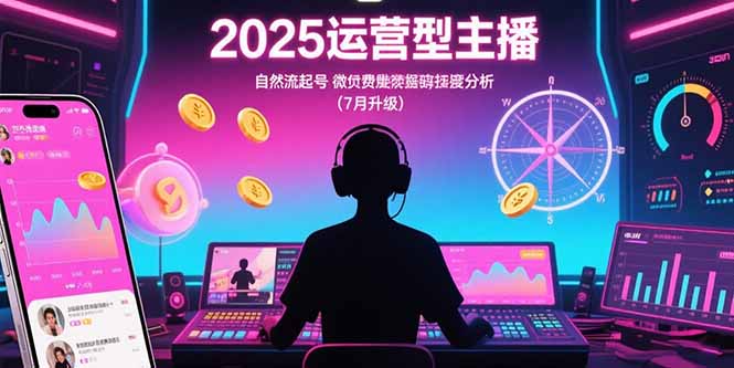 2025运营型主播：自然流起号，微付费投放技巧，罗盘数据深度解析(7月更新|HOOK协议网