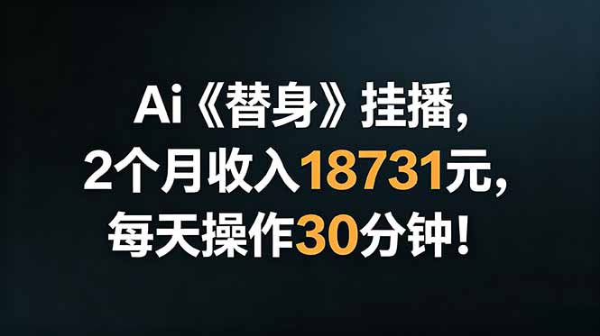 Ai替身挂播，2个月收入18731元，每天操作30分钟！|一人科技公司导航