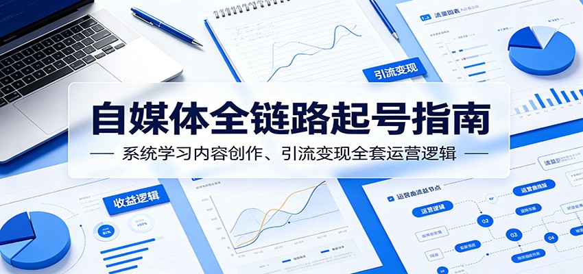 自媒体全链路起号指南：系统学习内容创作、引流变现全套运营逻辑|一人科技公司导航