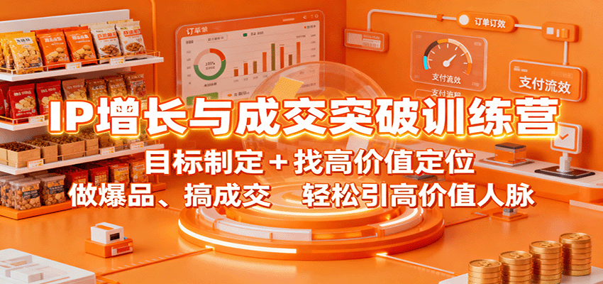 IP增长与成交突破训练营：目标制定+找高价值定位，做爆品、搞成交，轻松引高价值人脉|HOOK协议网