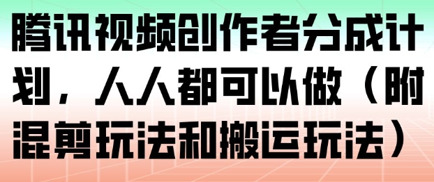 腾讯视频创作者分成计划，人人都可以做(附混剪玩法和搬运玩法)|HOOK协议网