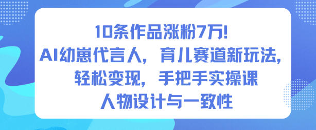 10条作品涨粉7W！AI幼崽代言人，育儿赛道新玩法，轻松变现，手把手实操课|HOOK协议网