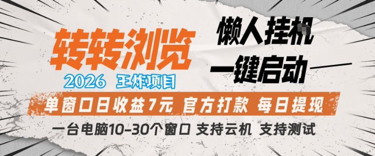 转转浏览2026，王炸项目，懒人挂G一键启动，单窗口日收益7米，一台电脑10-30个窗口，支持云机【揭秘】|协议软件打粉软件