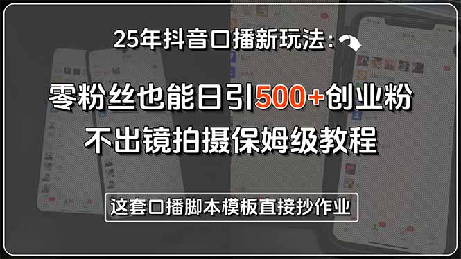 25年抖音口播新玩法：零粉丝也能日引500+创业粉，不出镜拍摄保姆级教程…|HOOK协议网