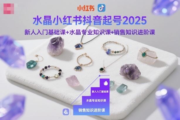 水晶小红书抖音起号2025，新人入门基础课+水晶专业知识课+销售知识进阶课|HOOK协议网