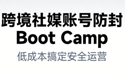 跨境社媒账号防封Boot Camp，低成本搞定社媒账号安全与长期运营|HOOK协议网