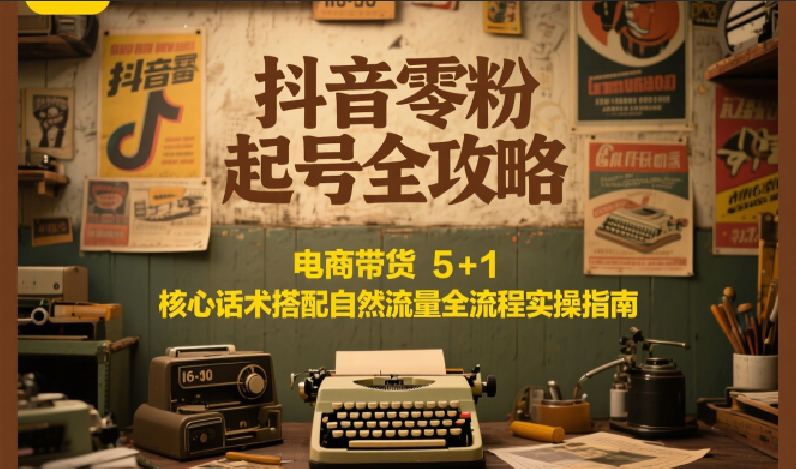 抖音零粉起号全攻略：电商带货 5+1 核心话术搭配自然流量全流程实操指南|HOOK协议网