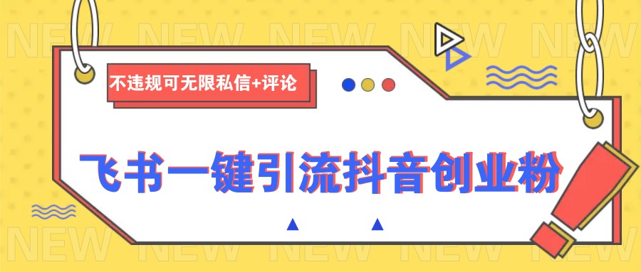 飞书一键引流抖音创业粉，不违规可 无限私信+评论|HOOK协议网