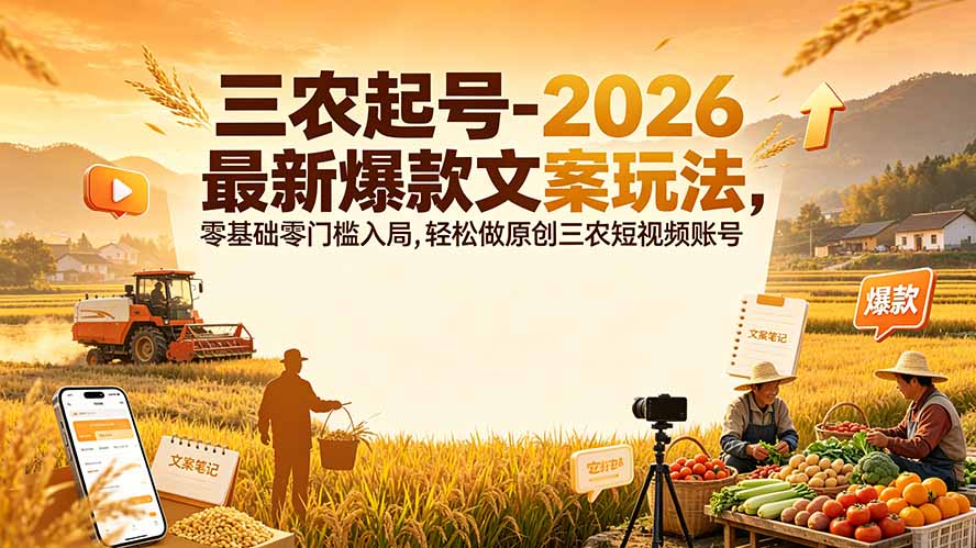 三农起号-2026 最新爆款文案玩法，零基础零门槛入局，轻松做原创三农短视频账号|一人科技OPC聚合软件