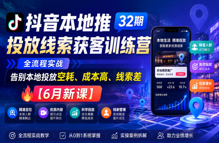 抖音本地推投放线索获客训练营32期，全流程实战，告别本地投放空耗、成本高、线索差【6月新课】|一人科技公司导航