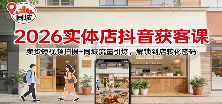 2026实体店抖音获客：卖货短视频拍摄+同城流量引爆，解锁到店转化密码|HOOK协议网