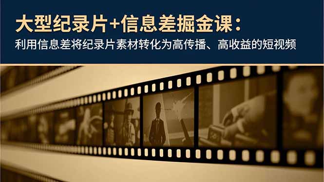 大型纪录片+信息差掘金课：利用信息差将纪录片素材转化为高传播、高收益的短视频|HOOK协议网