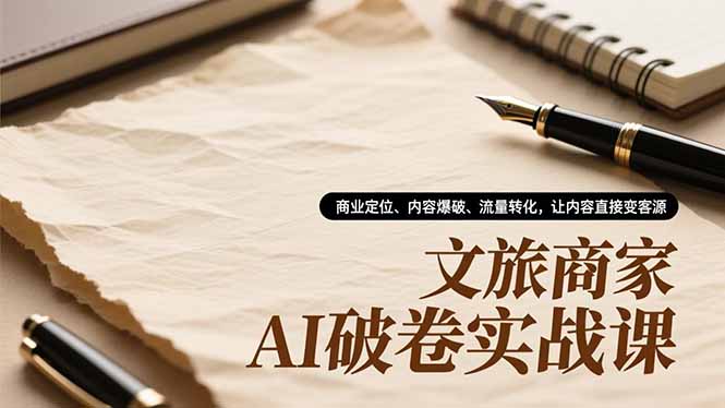文旅商家AI破卷实战课，商业定位、内容爆破、流量转化，让内容直接变客源|HOOK协议网
