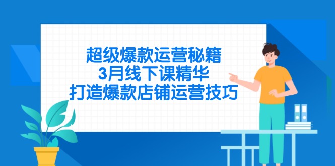超级爆款运营秘籍，3月线下课精华，打造爆款店铺运营技巧|HOOK协议网