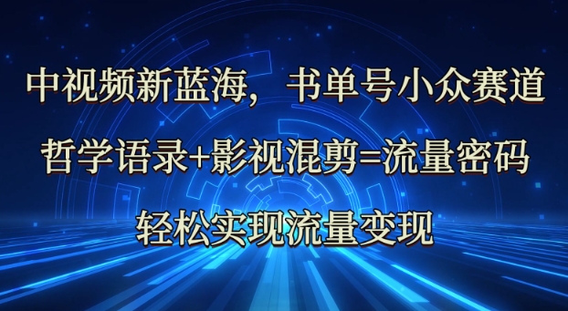 中视频新蓝海：哲学语录+影视混剪=流量密码，轻松实现流量变现|HOOK协议网