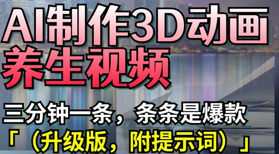 AI制作3D动画养生视频，三分钟一条，条条是爆款(升级版，附提示词)|HOOK协议网