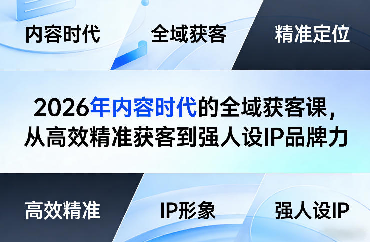 2026年内容时代的全域获客课，从高效精准获客到强人设IP品牌力|协议软件打粉软件