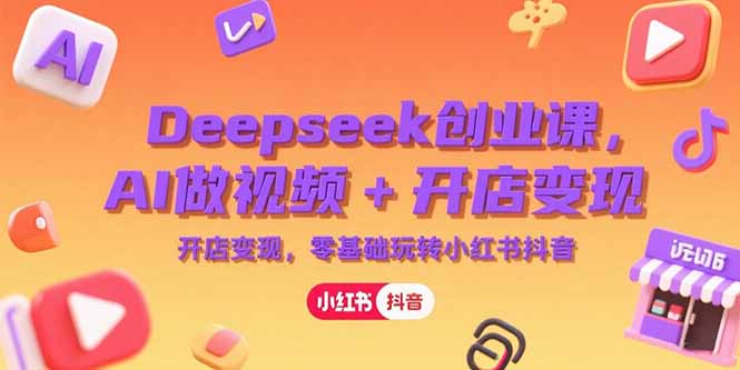 Deepseek创业课，AI做视频+开店变现，零基础玩转小红书抖音|HOOK协议网