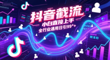 抖音截流，小白直接上手，全行业通用日引99+精准粉【揭秘】|HOOK协议网