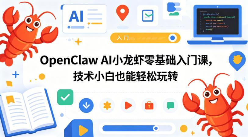 OpenClaw AI小龙虾零基础入门课，技术小白也能轻松玩转(更新0522)|一人科技公司导航