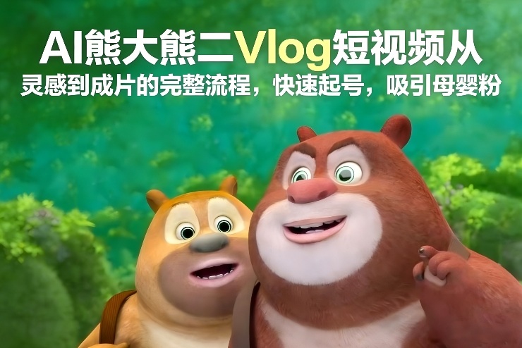 AI熊大熊二Vlog短视频从灵感到成片的完整流程，快速起号，吸引母婴粉|HOOK协议网