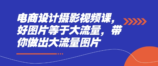 电商设计摄影视频课，好图片等于大流量，带你做出大流量图片|HOOK协议网