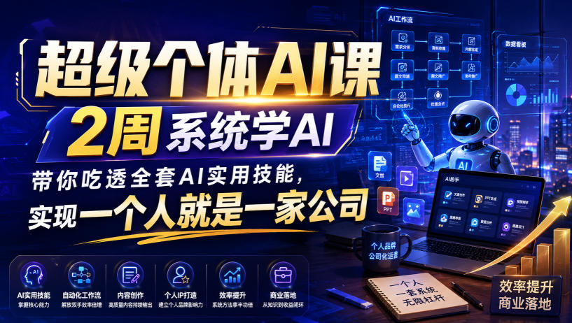 超级个体AI课，2周系统学AI，带你吃透全套AI实用技能，实现一个人就是一家公司(更新0818)|一人科技OPC聚合软件