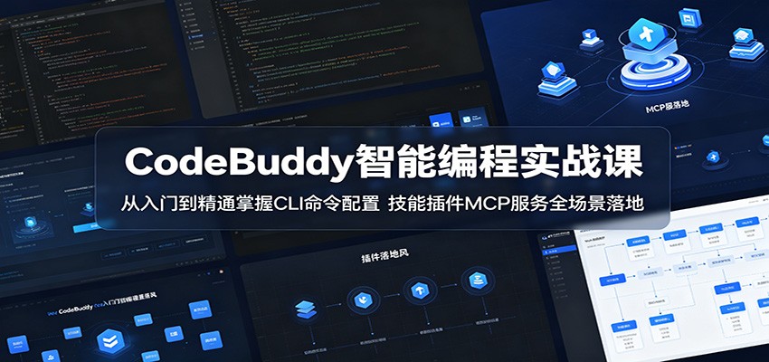 CodeBuddy智能编程实战课：从入门到精通掌握CLI命令配置，技能插件MCP服务全场景落地|一人科技公司导航