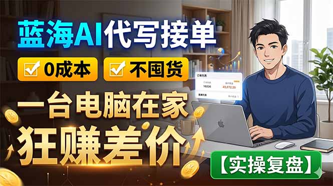 蓝海AI代写接单：0成本不囤货，一台电脑在家狂赚差价【实操复盘】|一人科技公司导航