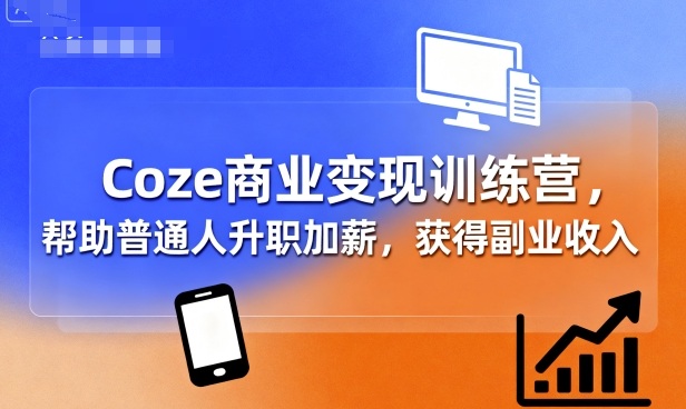 Coze商业变现训练营，帮助普通人升职加薪， 获得副业收入|HOOK协议网