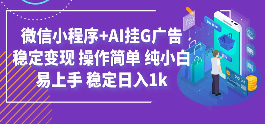 最新微信小程序+AI挂G广告，稳定变现，操作简单，纯小白易上手，稳定日入1k|一人科技OPC聚合软件