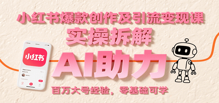 小红书爆款创作及引流变现课：实操拆解，AI助力，百万大号经验，零基础可学|HOOK协议网