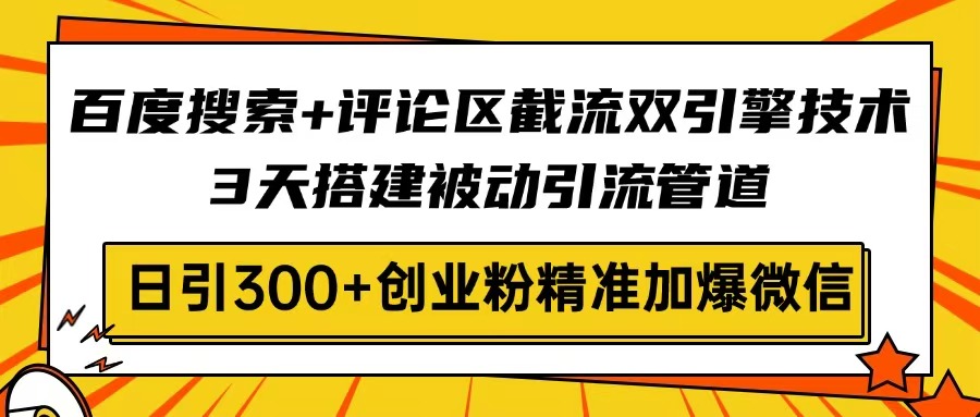 百度搜索+评论区截流双引擎技术，3天搭建被动引流管道，日引300+创业粉…|HOOK协议网