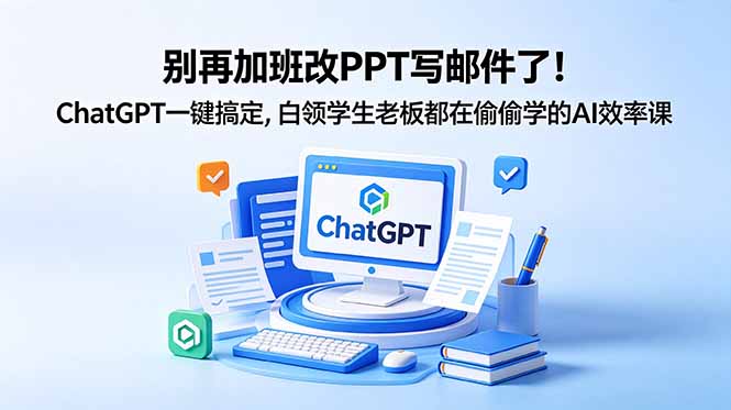 别再加班改PPT写邮件了！ChatGPT一键搞定，白领学生老板都在偷偷学的AI效率课|一人科技公司导航
