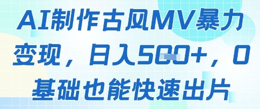 AI制作古风MV暴力变现，日入几张，0基础也能快速出片|HOOK协议网
