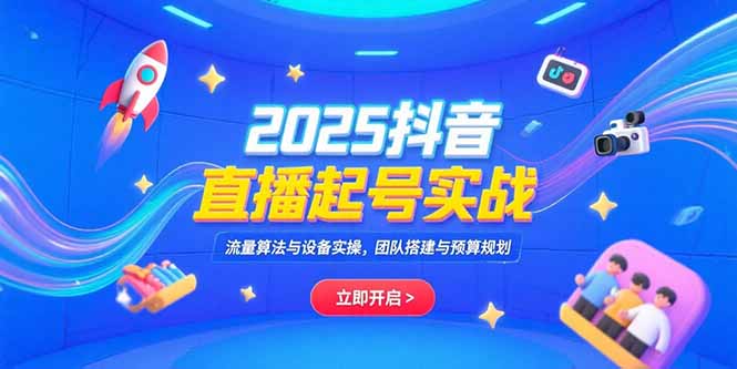 2025抖音直播起号实战，流量算法与设备实操，团队搭建与预算规划|HOOK协议网