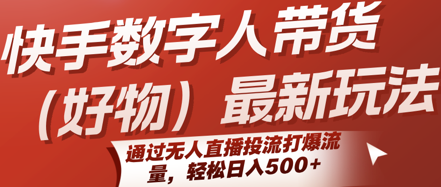 快手数字人带货(好物)最新玩法，通过无人直播投流打爆流量，轻松日入500+|HOOK协议网