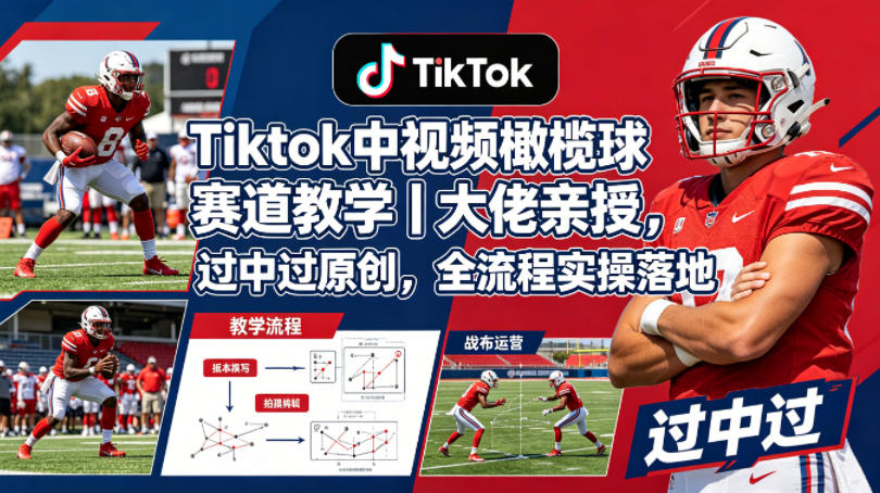 Tiktok中视频橄榄球赛道教学｜大佬亲授，过中过原创，全流程实操落地|一人科技公司导航