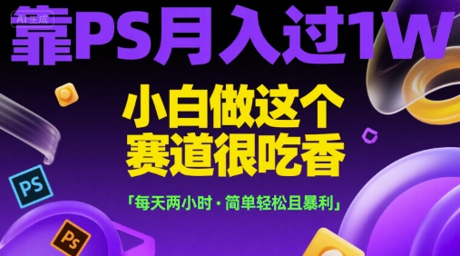 靠PS月入过1W，小白做这个赛道很吃香，每天两小时，简单轻松且暴利【揭秘】|HOOK协议网