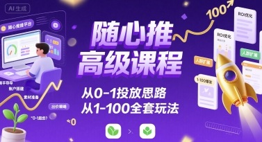 随心推高级课程，从0-1投放思路，也有从1-100的全套玩法|HOOK协议网