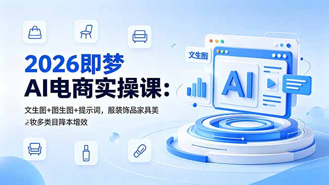 2026即梦AI电商实操课：文生图+图生图+提示词，服装饰品家具美妆多类目降本增效|一人科技公司导航