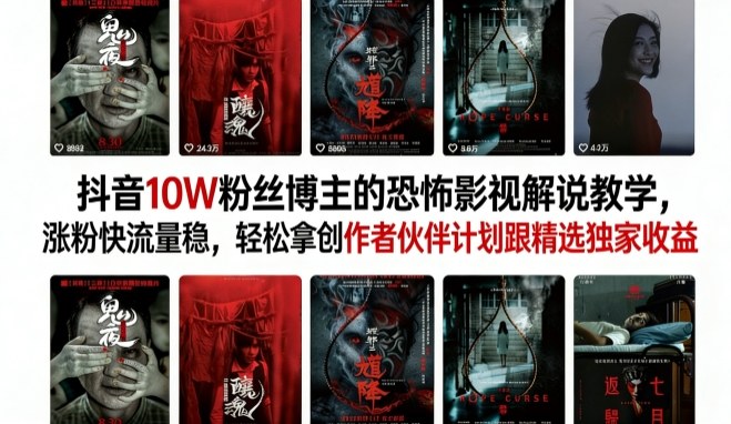 抖音10W粉丝博主的恐怖影视解说教学，涨粉快流量稳，轻松拿创作者伙伴计划跟精选独家收益|协议软件打粉软件