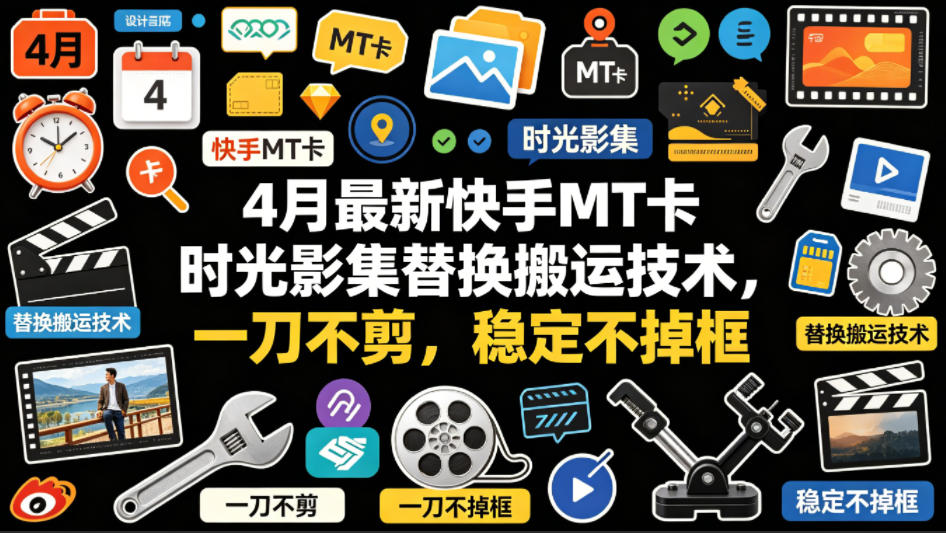 4月最新快手MT卡时光影集替换搬运技术，一刀不剪，稳定不掉框|协议软件打粉软件