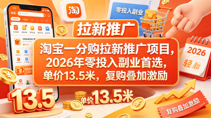 淘宝一分购拉新推广项目，2026年零投入副业首选，单价13.5米，复购叠加激励！|协议软件打粉软件